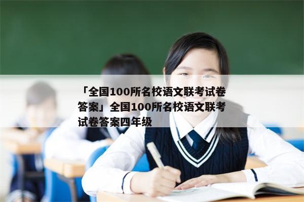 「全国100所名校语文联考试卷答案」全国100所名校语文联考试卷答案四年级