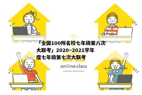 「全国100所名校七年级第八次大联考」2020～2021学年度七年级第七次大联考