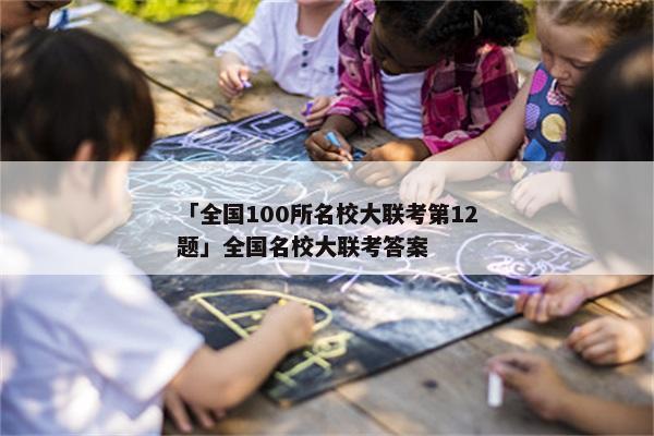「全国100所名校大联考第12题」全国名校大联考答案