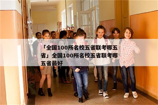 「全国100所名校五省联考哪五省」全国100所名校五省联考哪五省最好