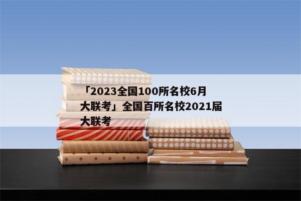 「2023全国100所名校6月大联考」全国百所名校2021届大联考