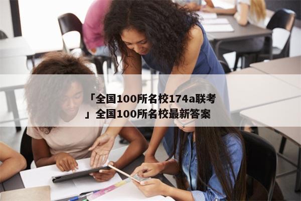 「全国100所名校174a联考」全国100所名校最新答案