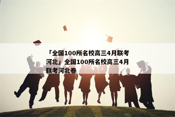 「全国100所名校高三4月联考河北」全国100所名校高三4月联考河北卷