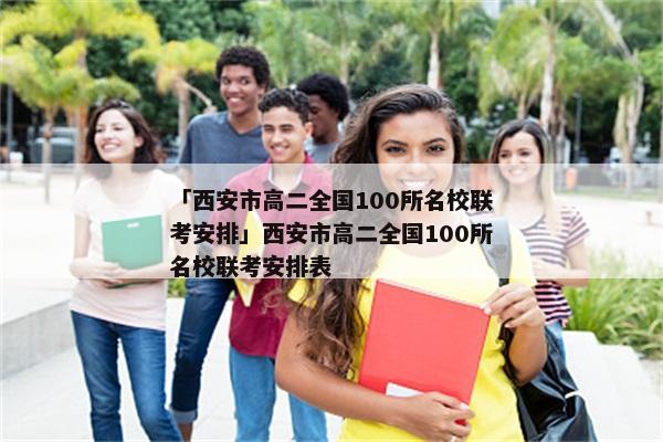 「西安市高二全国100所名校联考安排」西安市高二全国100所名校联考安排表