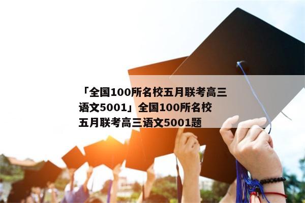 「全国100所名校五月联考高三语文5001」全国100所名校五月联考高三语文5001题