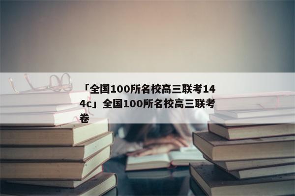 「全国100所名校高三联考144c」全国100所名校高三联考卷