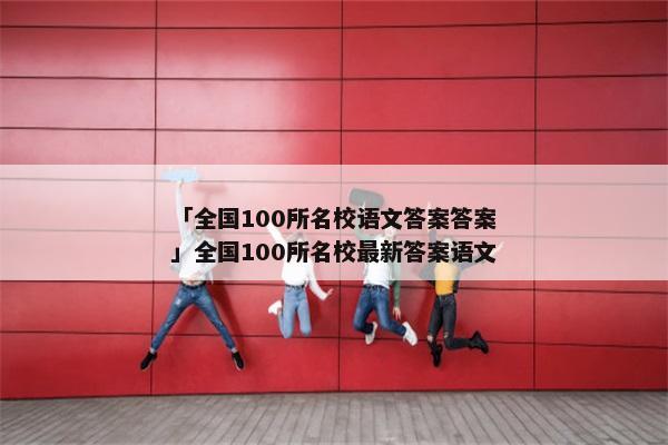 「全国100所名校语文答案答案」全国100所名校最新答案语文