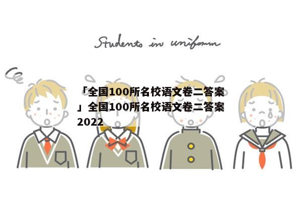 「全国100所名校语文卷二答案」全国100所名校语文卷二答案2022