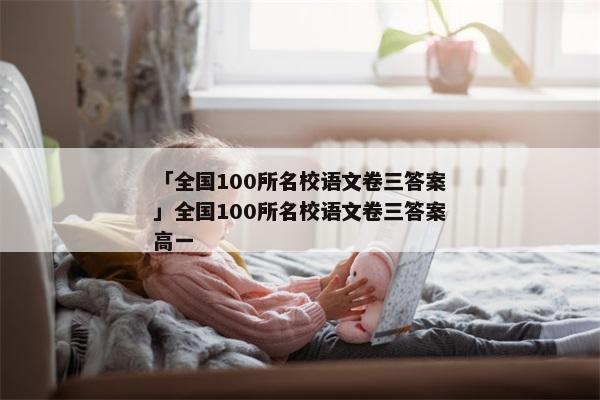 「全国100所名校语文卷三答案」全国100所名校语文卷三答案高一