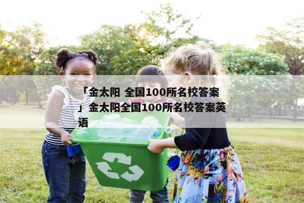 「金太阳 全国100所名校答案」金太阳全国100所名校答案英语