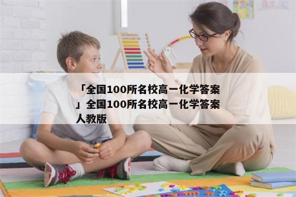 「全国100所名校高一化学答案」全国100所名校高一化学答案人教版