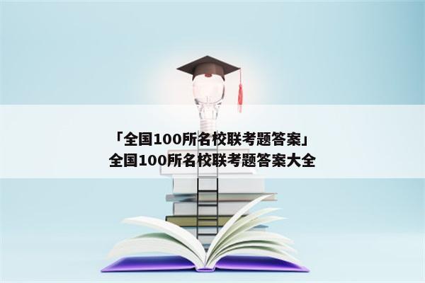 「全国100所名校联考题答案」全国100所名校联考题答案大全