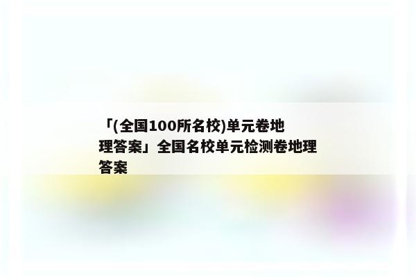 「(全国100所名校)单元卷地理答案」全国名校单元检测卷地理答案