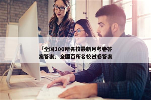 「全国100所名校最新月考卷答案答案」全国百所名校试卷答案