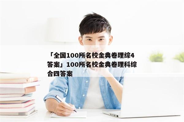 「全国100所名校金典卷理综4答案」100所名校金典卷理科综合四答案