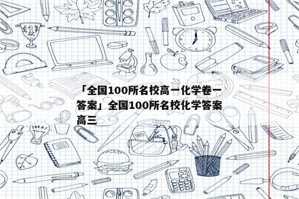 「全国100所名校高一化学卷一答案」全国100所名校化学答案高三