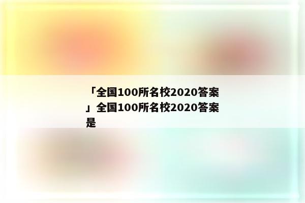 「全国100所名校2020答案」全国100所名校2020答案是