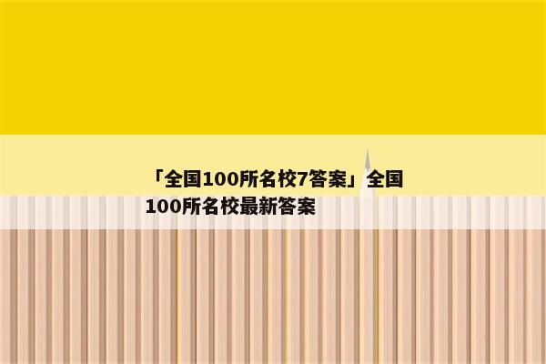 「全国100所名校7答案」全国100所名校最新答案