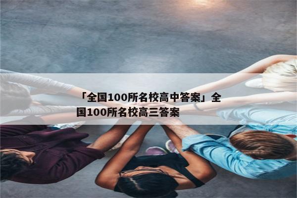 「全国100所名校高中答案」全国100所名校高三答案