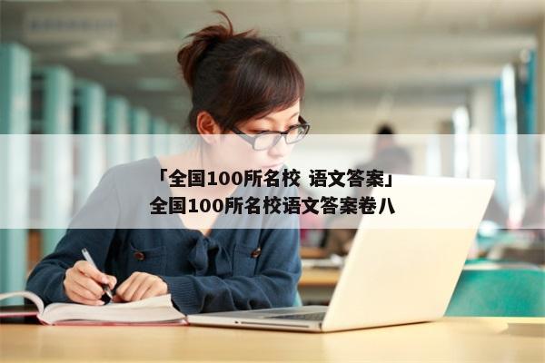「全国100所名校 语文答案」全国100所名校语文答案卷八