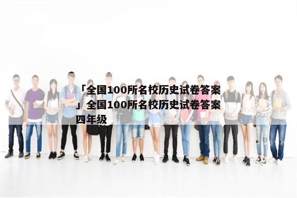 「全国100所名校历史试卷答案」全国100所名校历史试卷答案四年级