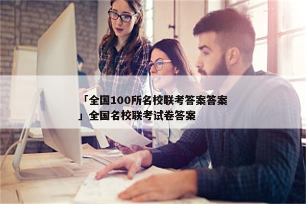 「全国100所名校联考答案答案」全国名校联考试卷答案