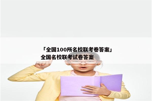 「全国100所名校联考卷答案」全国名校联考试卷答案