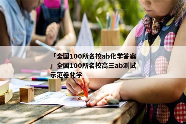 「全国100所名校ab化学答案」全国100所名校高三ab测试示范卷化学