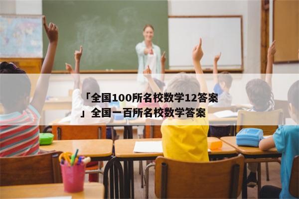 「全国100所名校数学12答案」全国一百所名校数学答案
