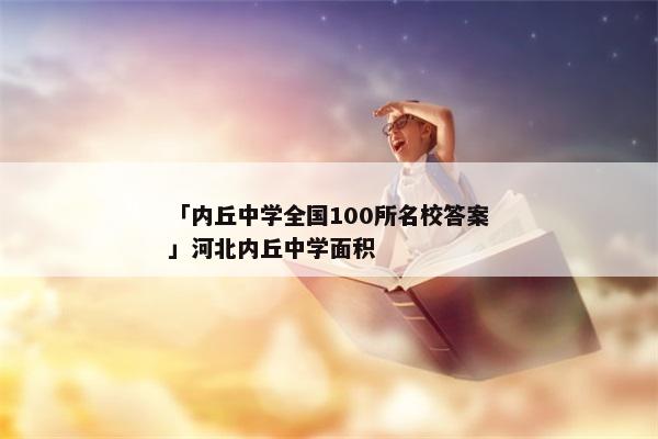 「内丘中学全国100所名校答案」河北内丘中学面积