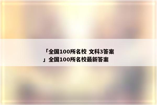 「全国100所名校 文科3答案」全国100所名校最新答案