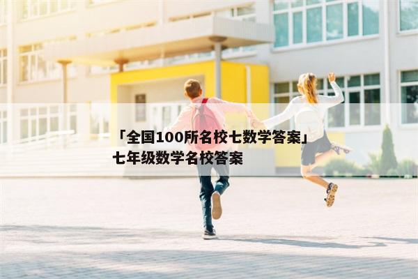 「全国100所名校七数学答案」七年级数学名校答案