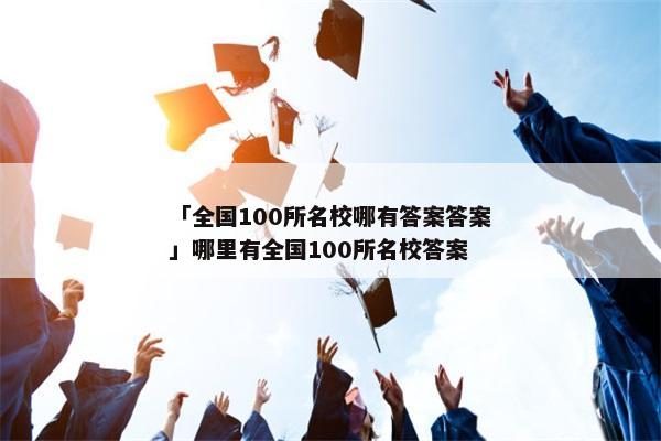 「全国100所名校哪有答案答案」哪里有全国100所名校答案