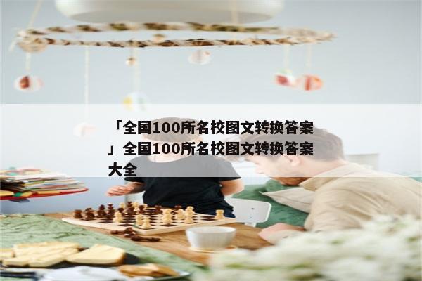 「全国100所名校图文转换答案」全国100所名校图文转换答案大全