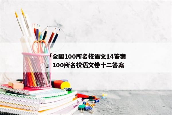 「全国100所名校语文14答案」100所名校语文卷十二答案