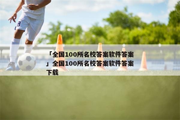 「全国100所名校答案软件答案」全国100所名校答案软件答案下载