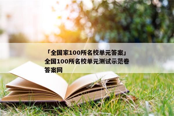 「全国家100所名校单元答案」全国100所名校单元测试示范卷答案网