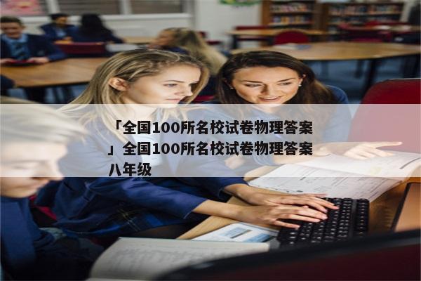 「全国100所名校试卷物理答案」全国100所名校试卷物理答案八年级