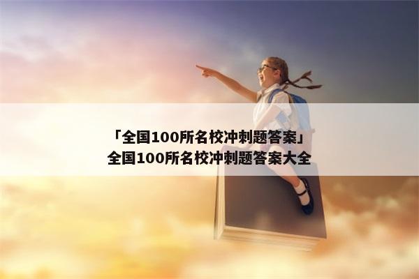 「全国100所名校冲刺题答案」全国100所名校冲刺题答案大全