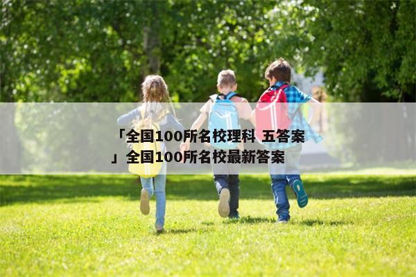 「全国100所名校理科 五答案」全国100所名校最新答案