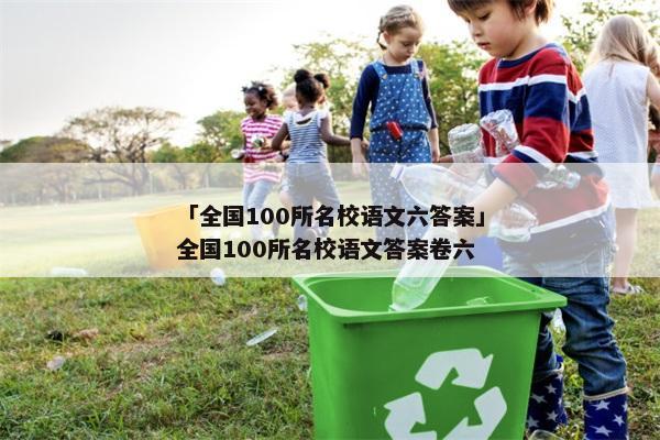 「全国100所名校语文六答案」全国100所名校语文答案卷六