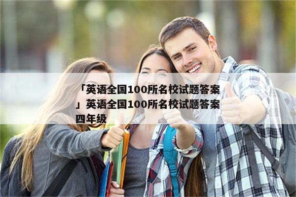 「英语全国100所名校试题答案」英语全国100所名校试题答案四年级