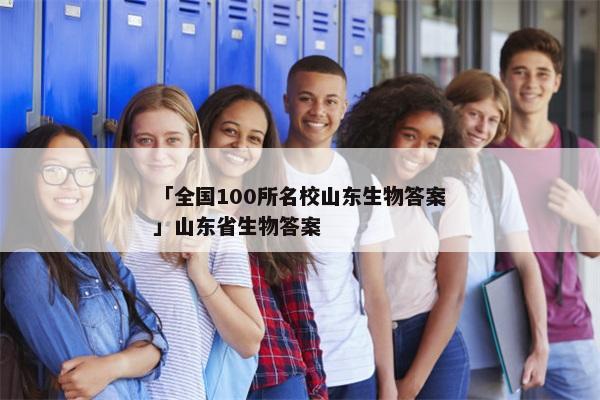 「全国100所名校山东生物答案」山东省生物答案