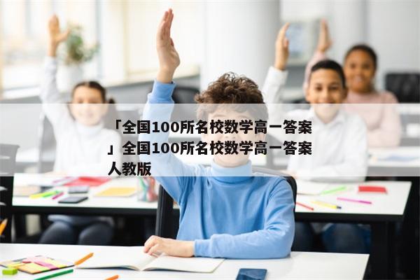 「全国100所名校数学高一答案」全国100所名校数学高一答案人教版
