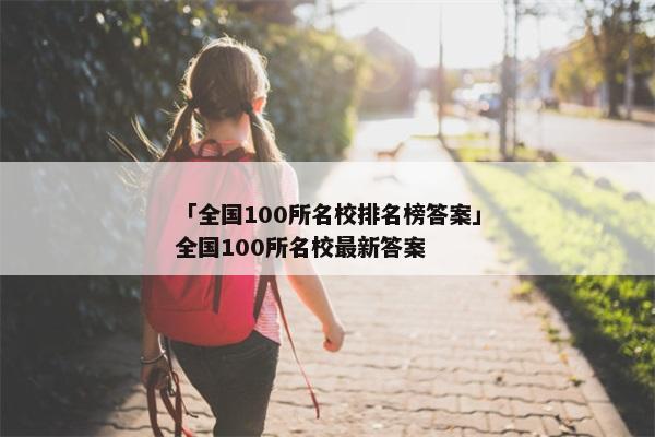 「全国100所名校排名榜答案」全国100所名校最新答案