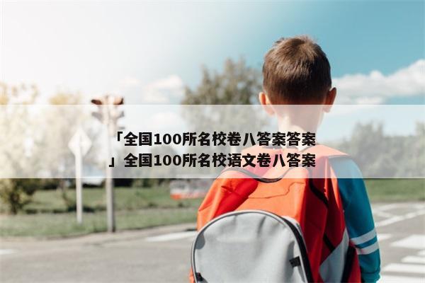 「全国100所名校卷八答案答案」全国100所名校语文卷八答案