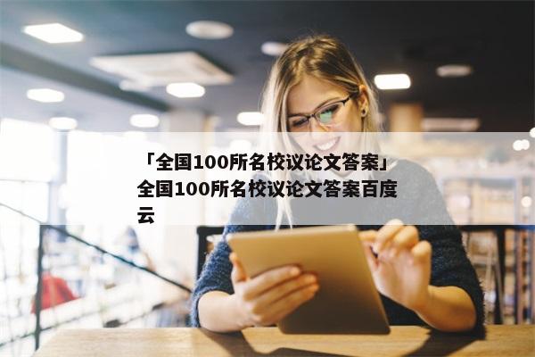 「全国100所名校议论文答案」全国100所名校议论文答案百度云