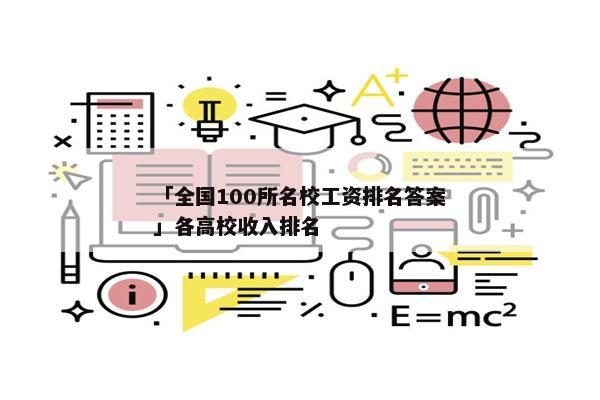 「全国100所名校工资排名答案」各高校收入排名
