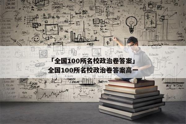 「全国100所名校政治卷答案」全国100所名校政治卷答案高一