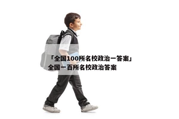 「全国100所名校政治一答案」全国一百所名校政治答案